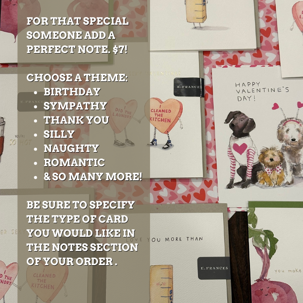 Image is of valentine's specialty cards with an overlay to add one to your order for +$7.00, specify birthday, sympathy, thank you, silly, naughty, or romantic in the gift notes section.